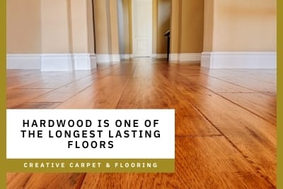 Hardwood is one of the longest lasting floors - Creative Carpet & Flooring